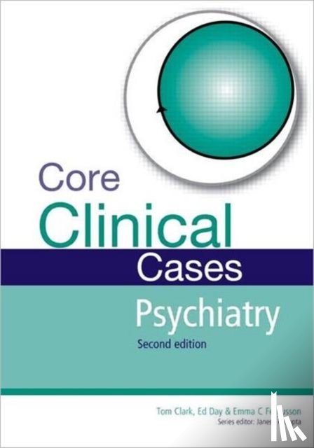 Clark, Tom (MB ChB LLM MRCPsych, Day, Ed (BA BM BCh DM MRCPsych Senior Lecturer in Addiction Psychiatry, Fergusson, Emma (MA BM BCh DCH MRCPsych Consultant Child and Adolescent Psychiatrist - Core Clinical Cases in Psychiatry