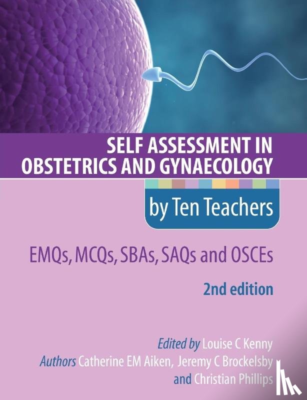 Aiken, Catherine (MB/Chir MA PhD MRCP Academic Clinical Fellow, Brockelsby, Jeremy (The Rosie Maternity Hospital and Addenbrooke's Hospital, Phillips, Christian (DM MRCOG Consultant Obstetrician and Gynaecologist and Clinical Director - Self Assessment in Obstetrics and Gynaecology by Ten Teachers 2E EMQs, MCQs, SBAs, SAQs & OSCEs
