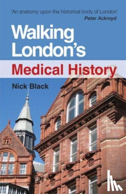 Black, Nick (MD FFPH FRCS DRCOG DCH Professor of Health Services Research - Walking London's Medical History Second Edition