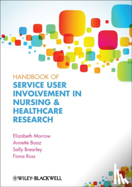 Morrow, Elizabeth (King's College London), Boaz, Annette (King's College London), Brearley, Sally (King's College London), Ross, Fiona Mary (St George's, University of London) - Handbook of Service User Involvement in Nursing and Healthcare Research