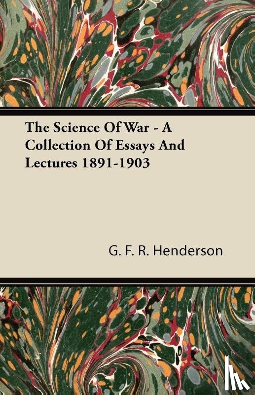 Henderson, G. F. R. - The Science Of War - A Collection Of Essays And Lectures 1891-1903