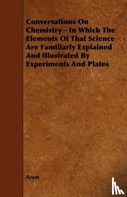 Anon - Conversations on Chemistry - In Which the Elements of That Science Are Familiarly Explained and Illustrated by Experiments and Plates
