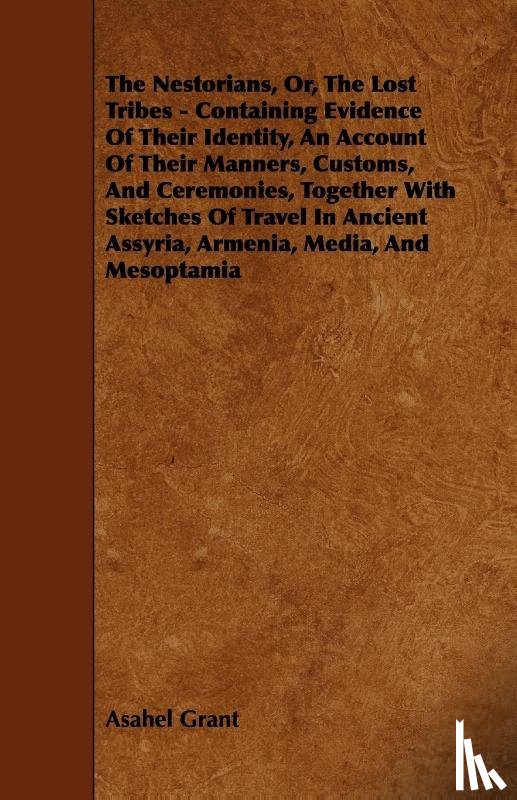 Grant, Asahel - The Nestorians, Or, the Lost Tribes - Containing Evidence of Their Identity, an Account of Their Manners, Customs, and Ceremonies, Together with Sketc