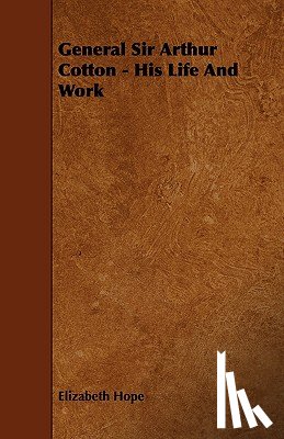 Hope, Elizabeth - General Sir Arthur Cotton - His Life and Work