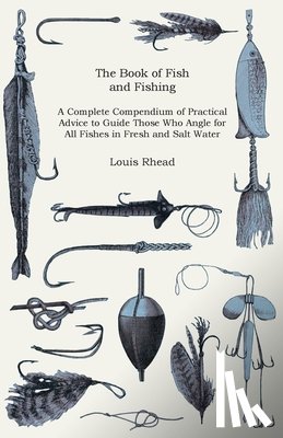 Rhead, Louis - The Book of Fish and Fishing - A Complete Compendium of Practical Advice to Guide Those Who Angle for All Fishes in Fresh and Salt Water