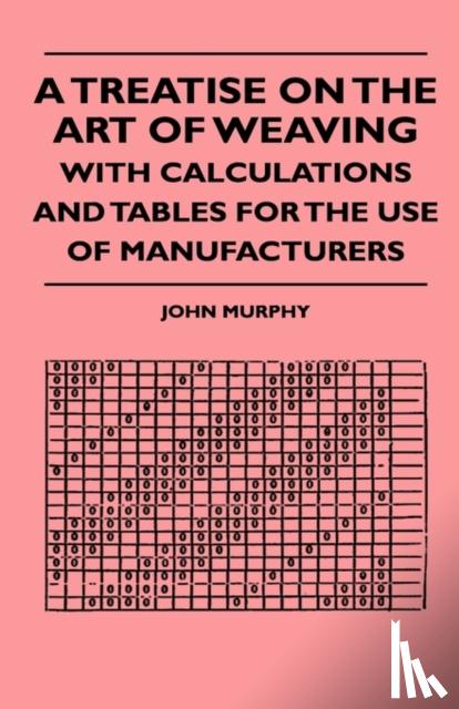 Murphy, John - A Treatise On The Art Of Weaving, With Calculations And Tables For The Use Of Manufacturers