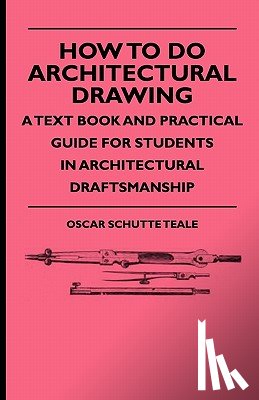 Teale, Oscar Schutte - How To Do Architectural Drawing - A Text Book And Practical Guide For Students In Architectural Draftsmanship