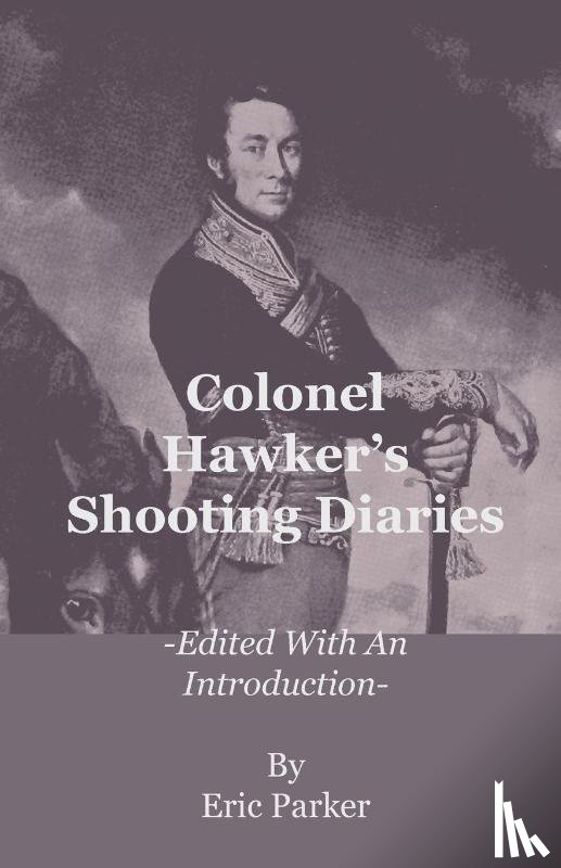 Parker, Eric - Colonel Hawker's Shooting Diaries - Edited With An Introduction