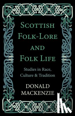 Mackenzie, Donald A. - Scottish Folk-Lore And Folk Life - Studies In Race, Culture And Tradition