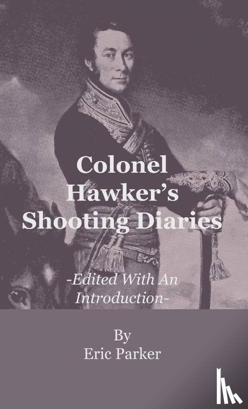 Parker, Eric - Colonel Hawker's Shooting Diaries - Edited With An Introduction