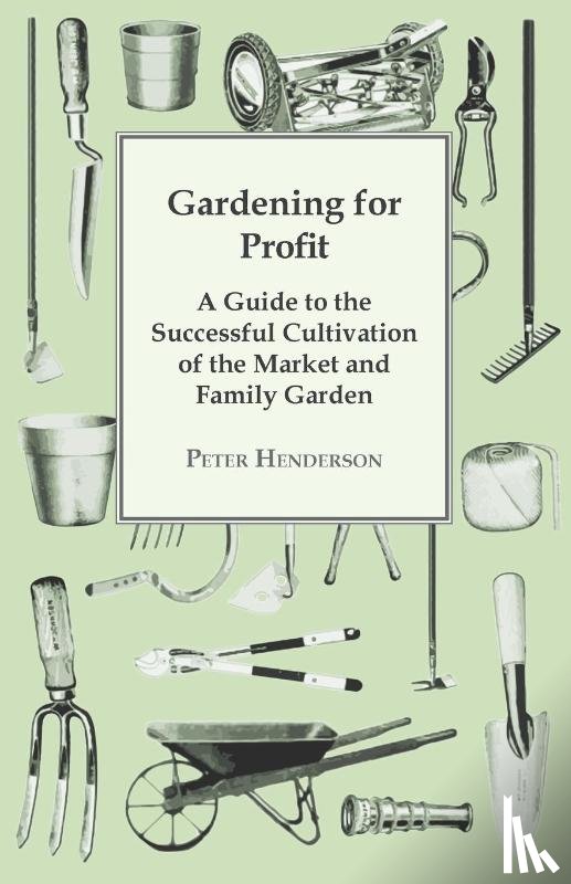 Henderson, Peter - Gardening For Profit; A Guide To The Successful Cultivation Of The Market And Family Garden. Entirely New And Greatly Enlarged