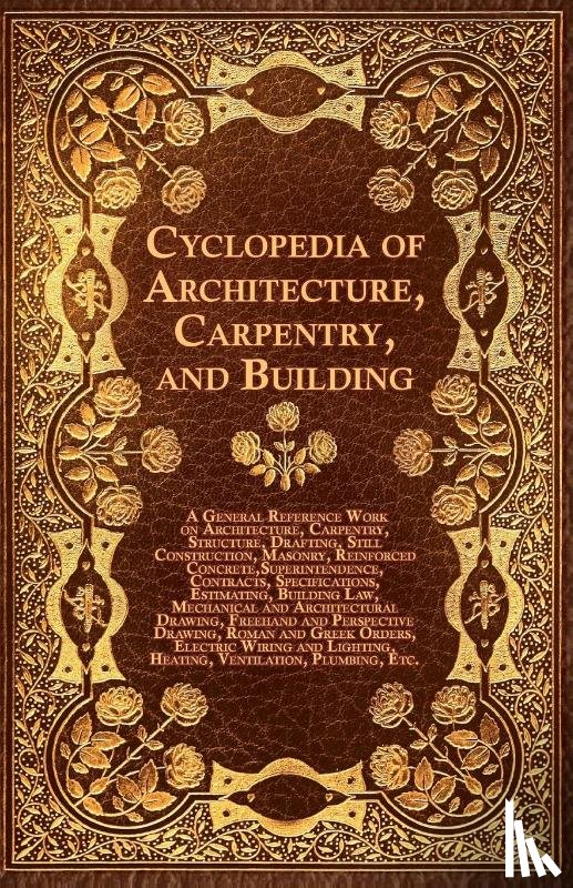 Various - Cyclopedia of Architecture, Carpentry, and Building - A General Reference Work on Architecture, Carpentry, Structure, Drafting, Still Construction, Ma