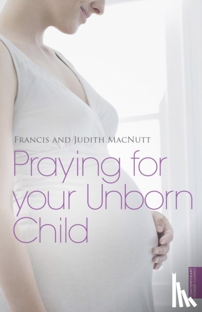 Macnutt, Francis, Macnutt, Judith - Praying for your Unborn Child