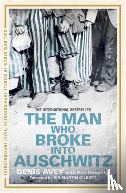 Avey, Denis, Broomby, Rob - The Man Who Broke into Auschwitz