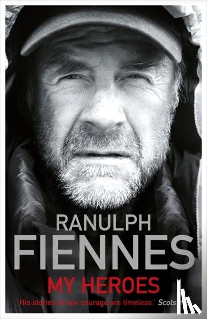 Fiennes, Ranulph - My Heroes: Extraordinary Courage, Exceptional People