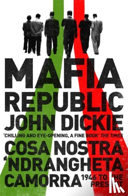 Dickie, John - Mafia Republic: Italy's Criminal Curse. Cosa Nostra, 'Ndrangheta and Camorra from 1946 to the Present