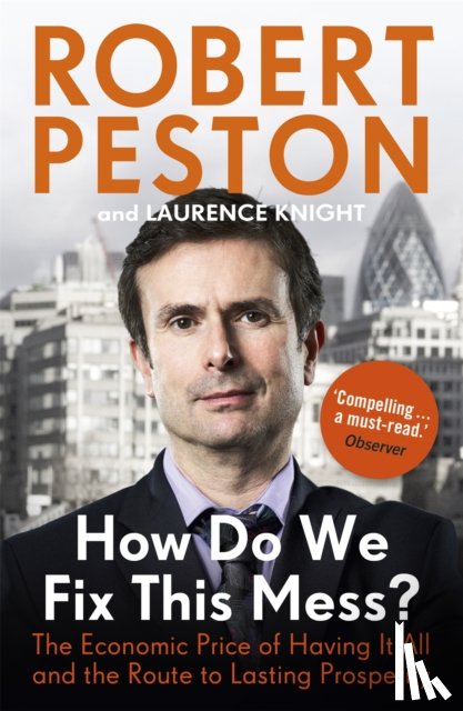 Peston, Robert - How Do We Fix This Mess? The Economic Price of Having it all, and the Route to Lasting Prosperity