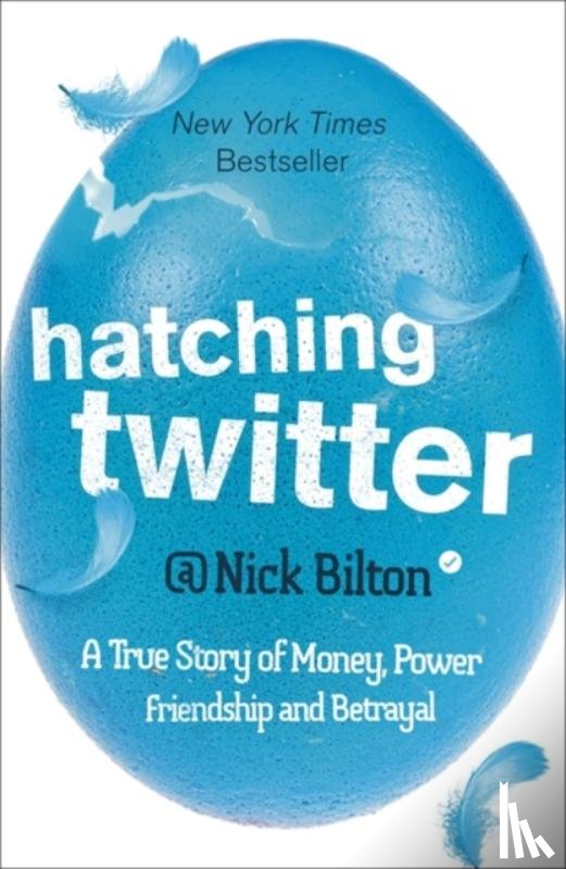 Bilton, Nick - Hatching Twitter