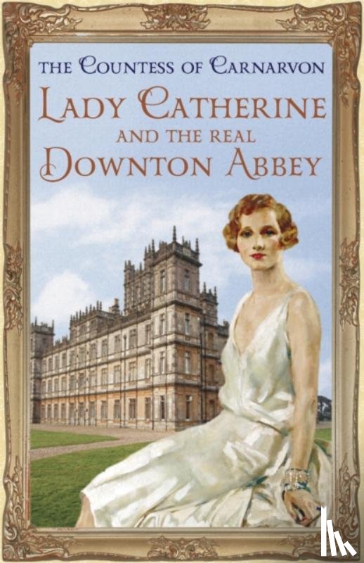 Carnarvon, The Countess Of - Lady Catherine and the Real Downton Abbey