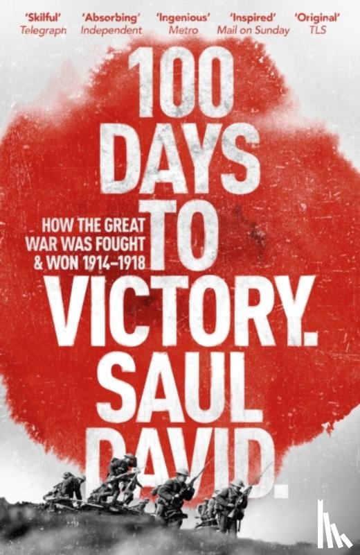 David, Saul, Ltd, Saul David - 100 Days to Victory: How the Great War Was Fought and Won 1914-1918