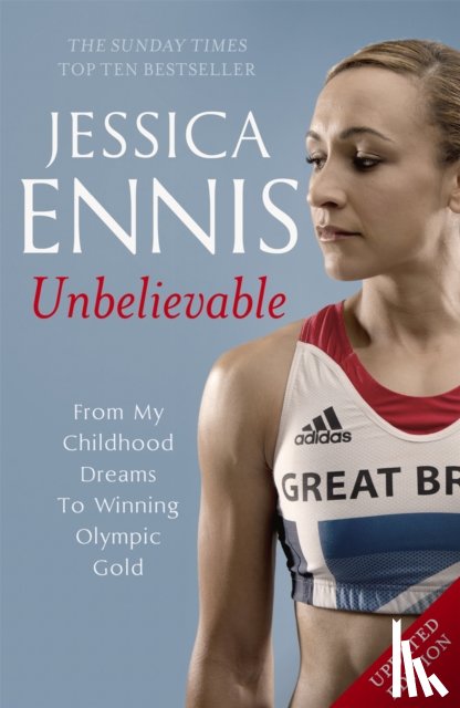 Ennis, Jessica - Jessica Ennis: Unbelievable - From My Childhood Dreams To Winning Olympic Gold