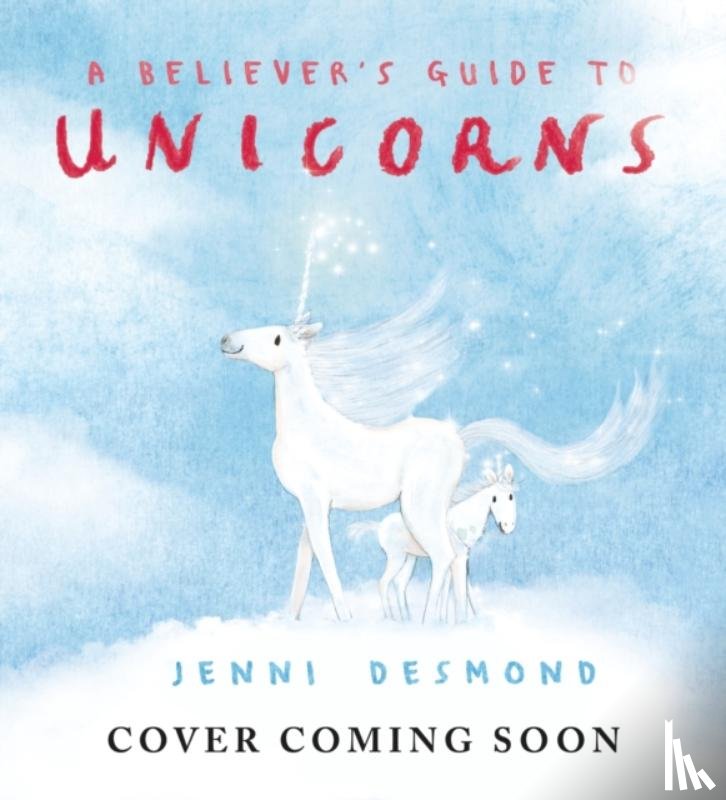 Desmond, Jenni - A Believer's Guide to Unicorns