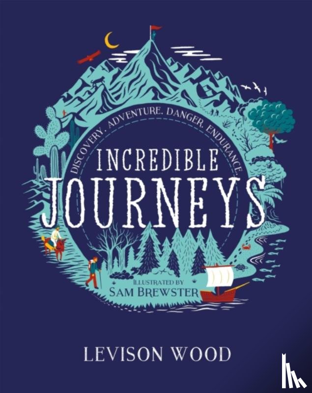 Wood, Levison - Incredible Journeys: Discovery, Adventure, Danger, Endurance
