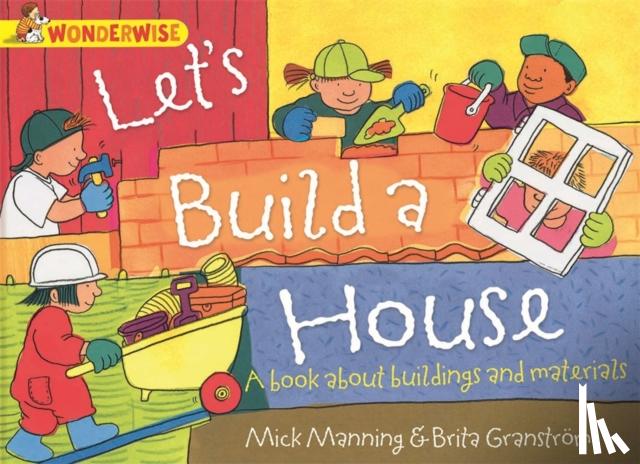 Manning, Mick - Wonderwise: Let's Build a House: a book about buildings and materials