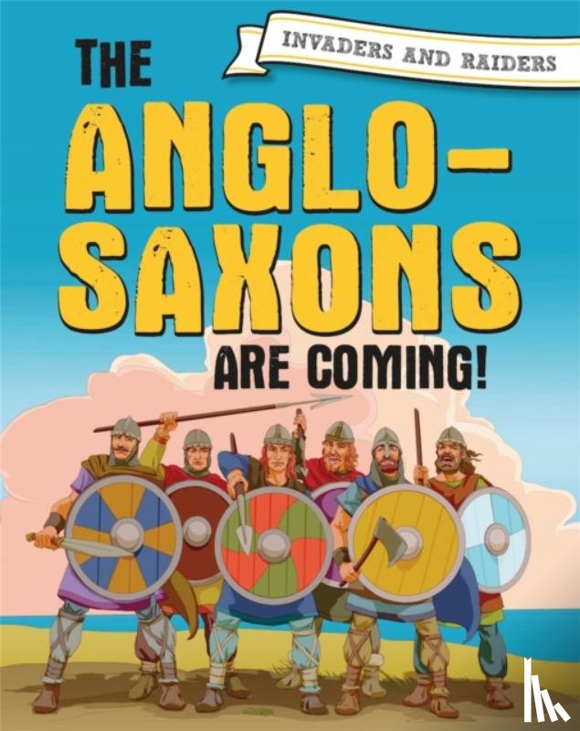 Mason, Paul - Invaders and Raiders: The Anglo-Saxons are coming!