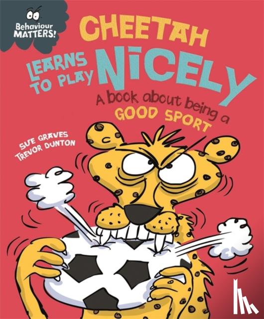 Graves, Sue - Behaviour Matters: Cheetah Learns to Play Nicely - A book about being a good sport