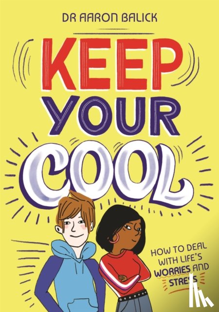 Balick (Dr), Dr Aaron - Keep Your Cool: How to Deal with Life's Worries and Stress