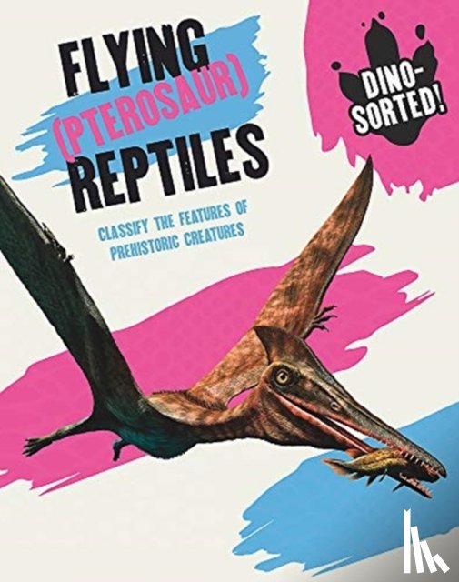 Newland, Sonya - Dino-sorted!: Flying (Pterosaur) Reptiles