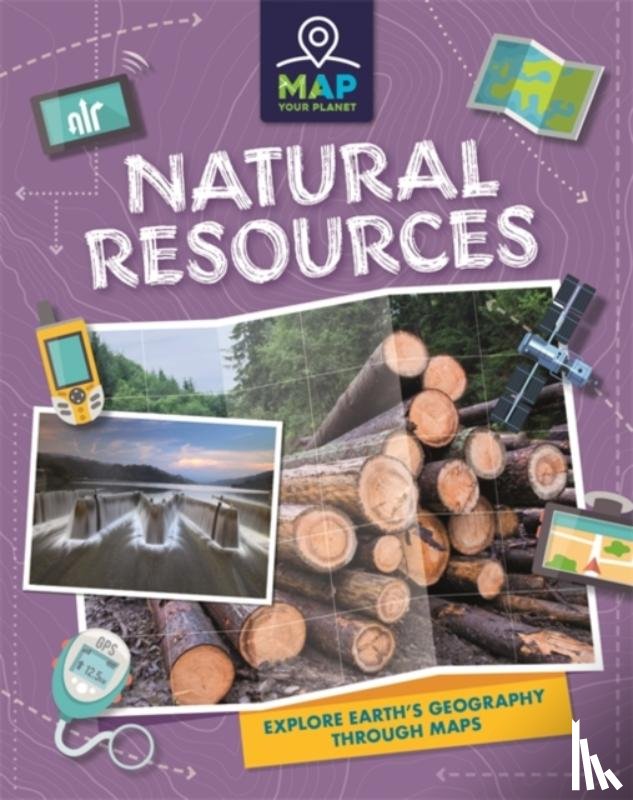 Savery, Annabel - Map Your Planet: Natural Resources