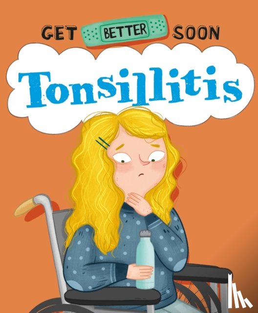 Ganeri, Anita - Get Better Soon!: Tonsillitis