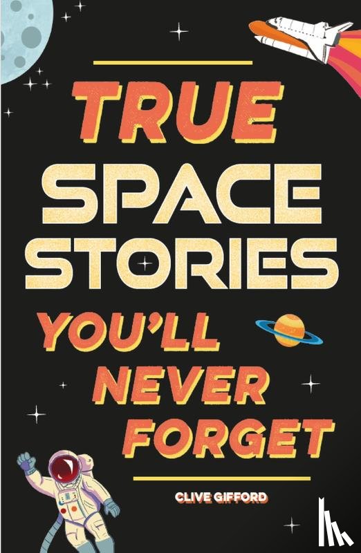 Gifford, Clive - True Stories You'll Never Forget: True Space Stories