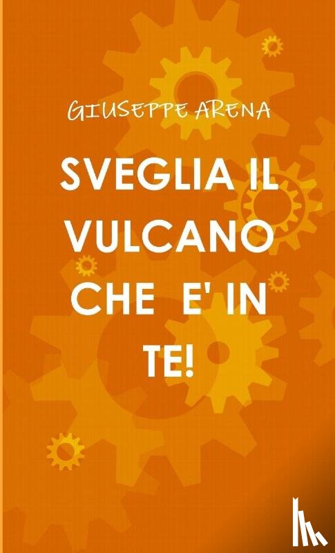 Arena, Giuseppe - SVEGLIA IL VULCANO CHE E' IN TE!