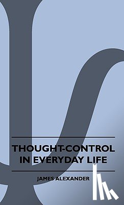 Alexander, James - Thought-Control In Everyday Life