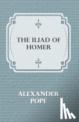 Pope, Alexander - The Illiad Of Homer