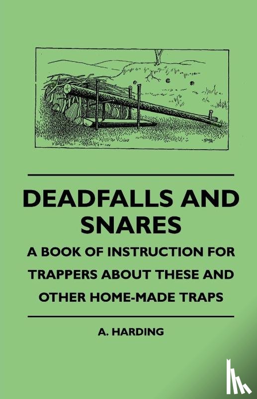 Harding, A. - Deadfalls And Snares - A Book Of Instruction For Trappers About These And Other Home-Made Traps