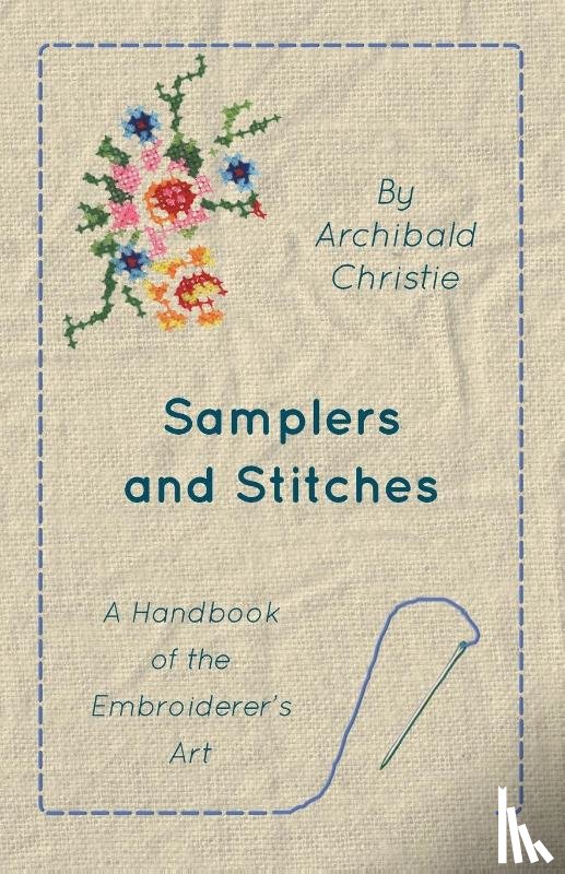 Christie, Archibald - Samplers And Stitches - A Handbook Of The Embroiderer's Art