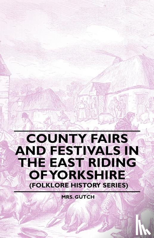 Gutch, Mrs. - County Fairs And Festivals In The East Riding Of Yorkshire (Folklore History Series)