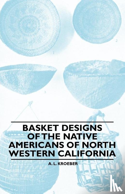 Kroeber, A. L. - Basket Designs Of The Native Americans Of North Western California