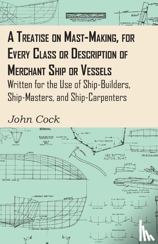 Cock, John - A Treatise On Mast-Making, For Every Class Or Description Of Merchant Ship Or Vessels - Written For The Use Of Ship-Builders, Ship-Masters, And Ship-Carpenters