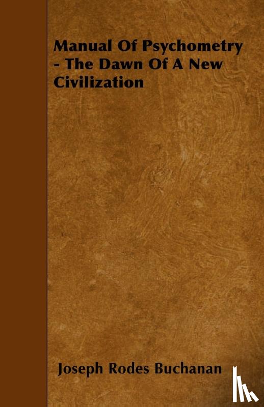 Buchanan, Joseph Rodes - Manual Of Psychometry - The Dawn Of A New Civilization