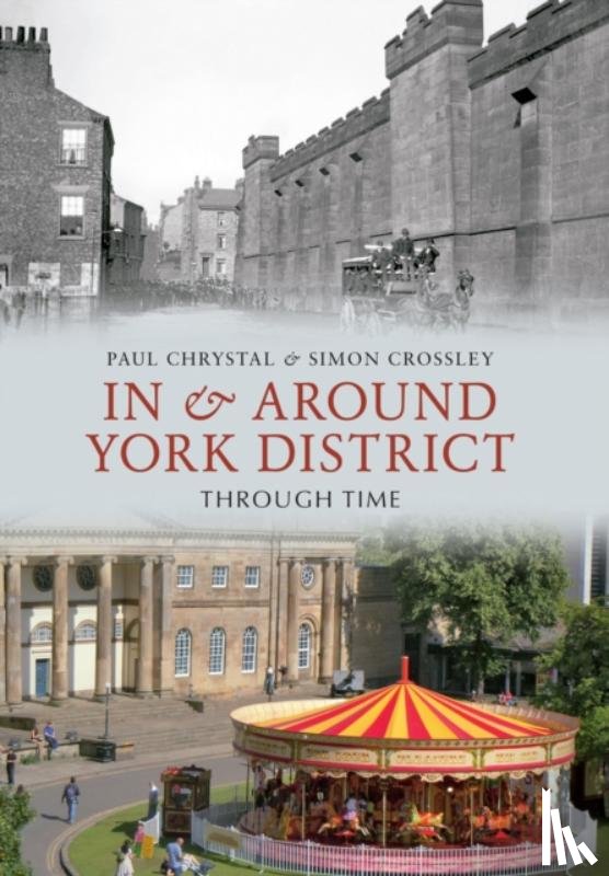 Chrystal, Paul, Crossley, Simon - In & Around York District Through Time