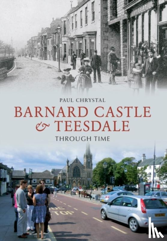 Chrystal, Paul - Barnard Castle & Teesdale Through Time