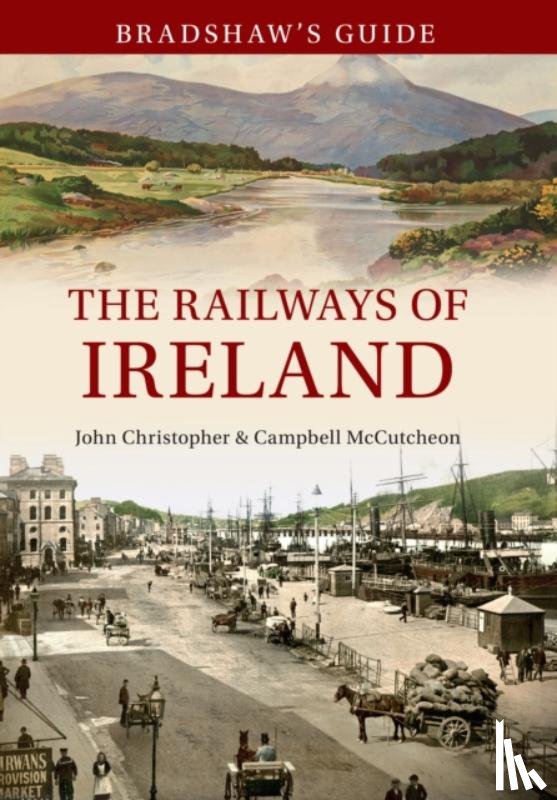 Christopher, John, McCutcheon, Campbell - Bradshaw's Guide The Railways of Ireland