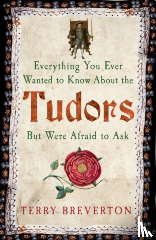 Breverton, Terry - Everything You Ever Wanted to Know About the Tudors But Were Afraid to Ask