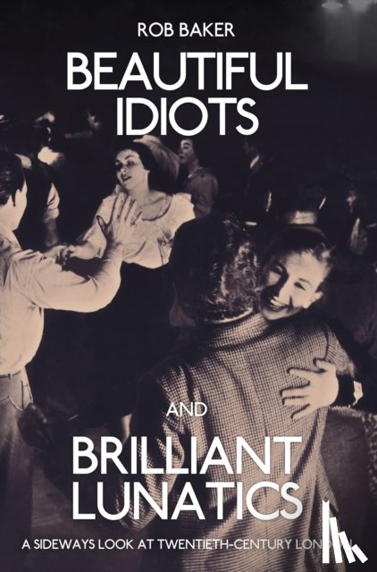 Baker, Rob - Beautiful Idiots and Brilliant Lunatics