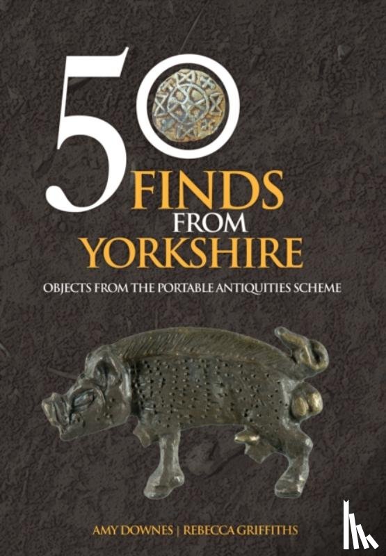 Downes, Amy, Griffiths, Rebecca - 50 Finds From Yorkshire